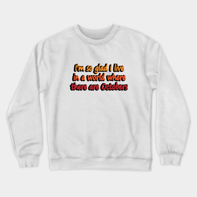 I’m so glad I live in a world where there are Octobers Crewneck Sweatshirt by DinaShalash